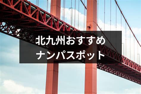 北九州でナンパするなら絶対ココ！おすすめナンパスポットやバ…